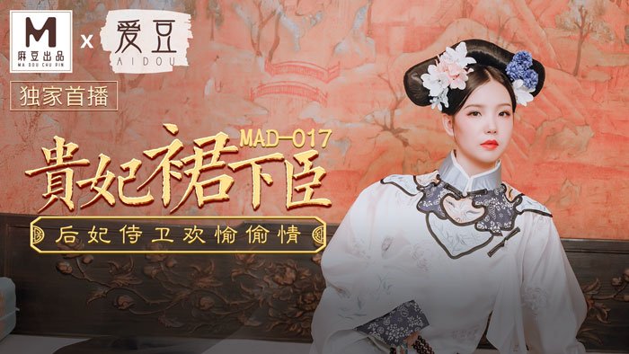 MAD017 贵妃裙下臣 后妃侍卫欢愉偷情 文冰冰