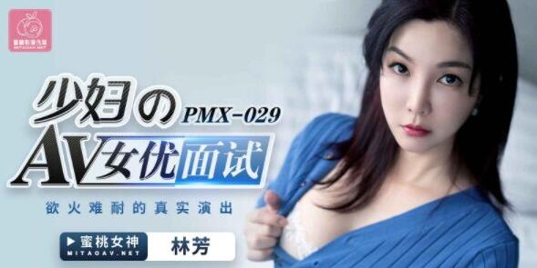 PMX029 少妇的av女优面试 林芳