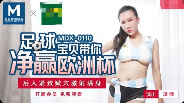 MDX0110 足球宝贝带你净赢欧洲杯 后入紧致嫩穴激射满身 凌薇