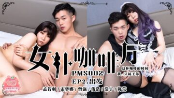 PMS002-4 女仆咖啡厅ep2 出发 孟若羽