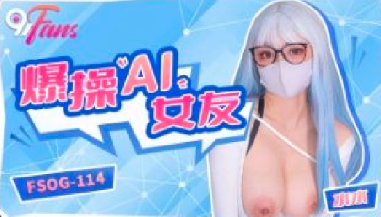 FSOG114 爆操ai女友 水水