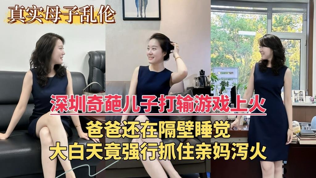 【乱伦门事件】深圳奇葩儿子打输游戏上火，爸爸还在隔壁睡觉，大白天竟强行抓住亲妈泻火 双喜