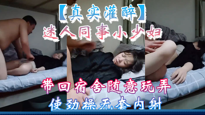 【真实灌醉】迷人同事小少妇带回宿舍随意玩弄使劲操无套内射 【真实灌醉】迷人同事小少妇带回宿舍随意玩弄使劲操无套内射