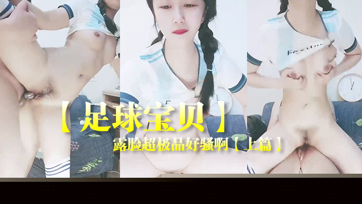 【足球宝贝】露脸超极品好骚啊【上篇】制服诱惑给大哥口交大鸡巴让大哥各种蹂躏爆草浪叫不止表情好骚真刺激 【足球宝贝】露脸超极品好骚啊【上篇】制服诱惑给大哥口交大鸡巴让大哥各种蹂躏爆草浪叫不止表情好骚真刺激