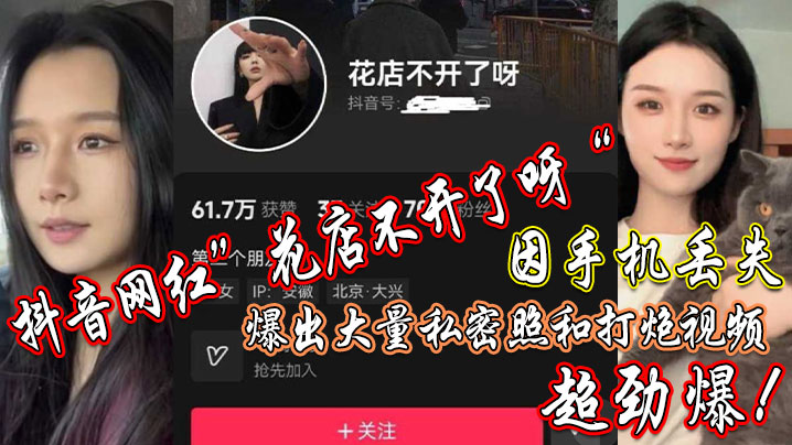 抖音网红”花店不开了呀“因手机丢失,爆出大私密照和打炮视频,超劲爆 抖音网红”花店不开了呀“因手机丢失,爆出大私密照和打炮视频,超劲爆