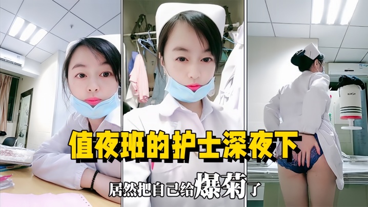 【医院直播】值夜班的护士深夜下海直播,在医院值班室开播自慰用玩具插菊花 【医院直播】值夜班的护士深夜下海直播,在医院值班室开播自慰用玩具插菊花
