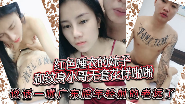 红色睡衣的妹子和纹身小哥无套花样啪啪,说话一嘴广东腔,年轻射的老远了 红色睡衣的妹子和纹身小哥无套花样啪啪,说话一嘴广东腔,年轻射的老远了